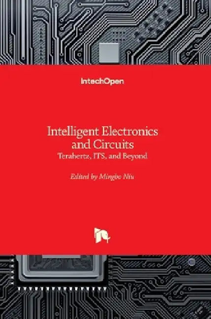 Intelligent Electronics and Circuits: Terahertz, ITS, and Beyond by Mingbo Niu