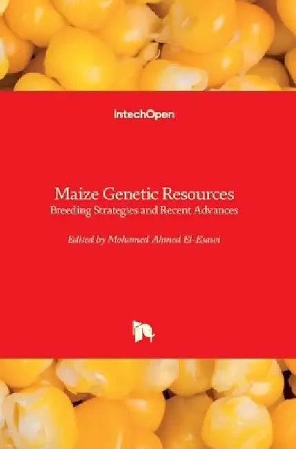 Maize Genetic Resources: Breeding Strategies and Recent Advances by Mohamed A. El-Esawi