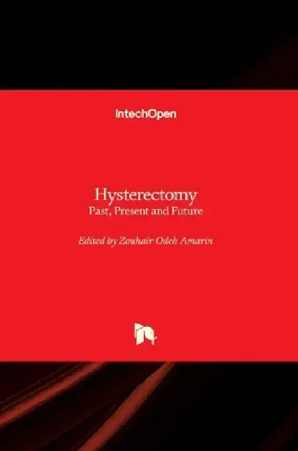 Hysterectomy: Past, Present and Future by Zouhair O. Amarin