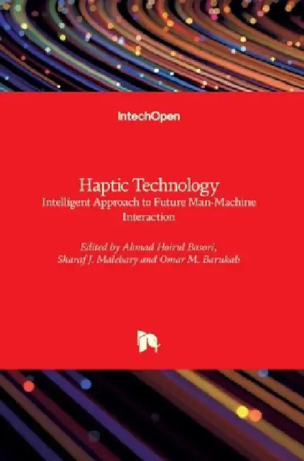 Haptic Technology: Intelligent Approach to Future Man-Machine Interaction by Ahmad Hoirul Basori
