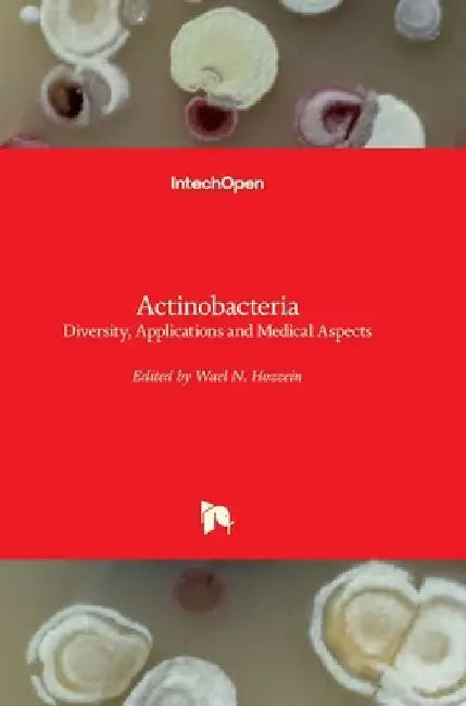 Actinobacteria: Diversity, Applications and Medical Aspects by Wael N. Hozzein