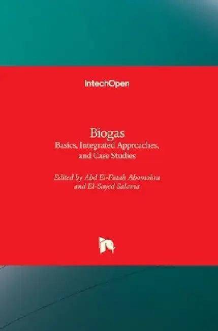 Biogas: Basics, Integrated Approaches, and Case Studies by Abdelfatah Abomohra