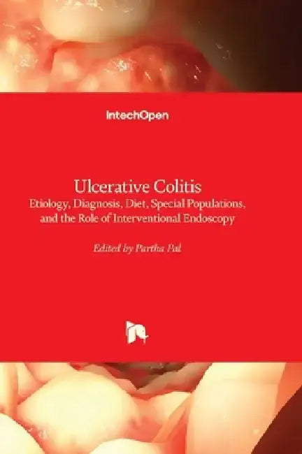 Ulcerative Colitis - Etiology, Diagnosis, Diet, Special Populations, and the Role of Interventional Endoscopy by Partha Pal