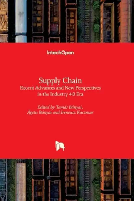 Supply Chain: Recent Advances and New Perspectives in the Industry 4.0 Era by Tamás Bányai