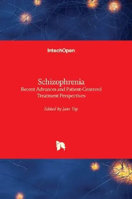 Schizophrenia - Recent Advances and Patient-Centered Treatment Perspectives by Jane Yip
