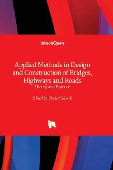 Applied Methods in Design and Construction of Bridges, Highways and Roads - Theory and Practice by Khaled Ghaedi