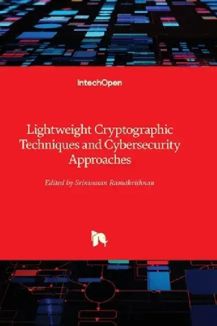 Lightweight Cryptographic Techniques and Cybersecurity Approaches by Srinivasan Ramakrishnan