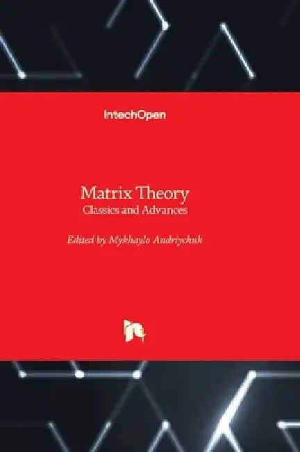Matrix Theory - Classics and Advances by Mykhaylo Andriychuk