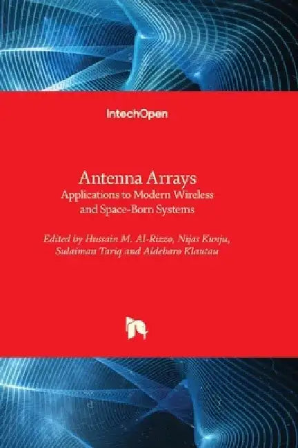 Antenna Arrays - Applications to Modern Wireless and Space-Born Systems by Hussain Al-Rizzo
