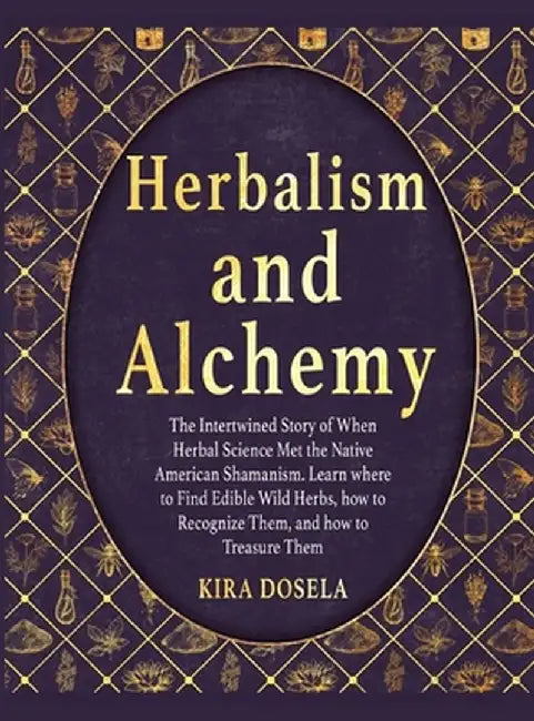 Herbalism and Alchemy: The Intertwined Story of When Herbal Science Met the Native American Shamanism. Learn where to Find Edible Wild Herbs, by Kira Dosela