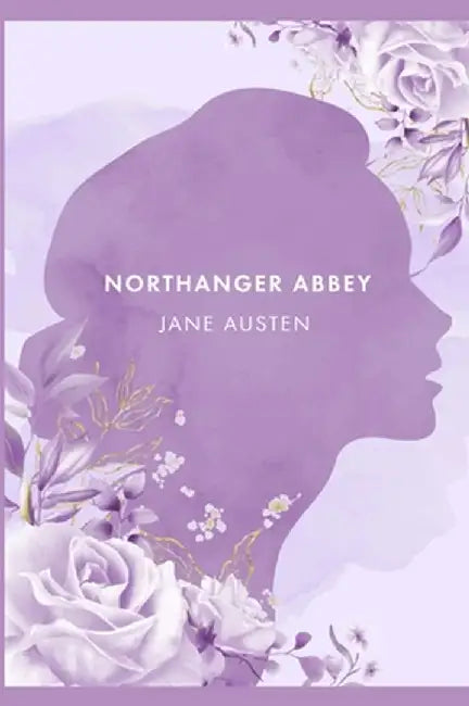 Northanger Abbey: A Novel by J. Austen [ The Annotated Edition] by Jane Austen