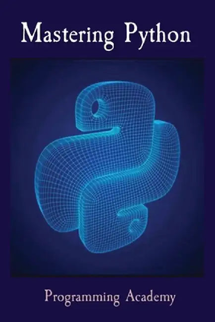 Mastering Python: How to learn Python Easily and Faster by Programming Academy