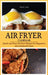 Air Fryer Cookbook: Quick and Easy Air Fryer Recipes for Beginners and Advanced Users. (Hardcover) by Gauri Loke