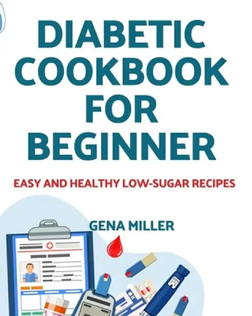 Diabetic cookbook for beginner: Easy and Healthy low-carb Recipes by Gena Miller