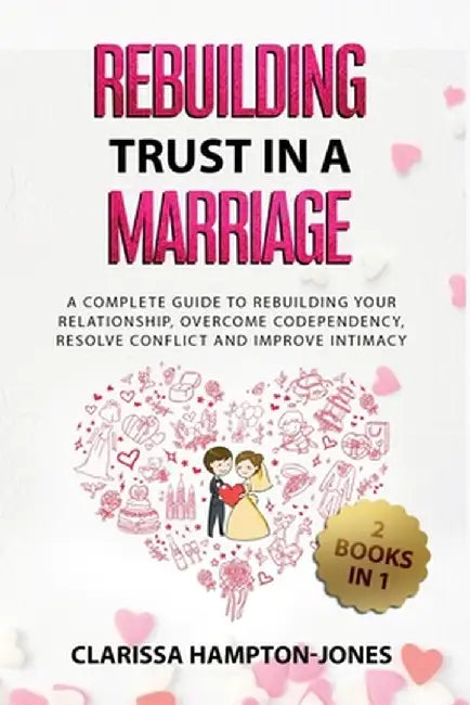 Rebuilding Trust in a Marriage: A Complete Guide to Rebuilding Your Relationship, Overcome Codependency, Resolve Conflict and Improve Intimacy by Clarissa Hampton-Jones