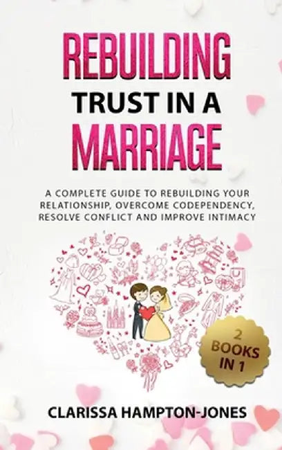 Rebuilding Trust in a Marriage: A Complete Guide to Rebuilding Your Relationship, Overcome Codependency, Resolve Conflict and Improve Intimacy by Clarissa Hampton-Jones