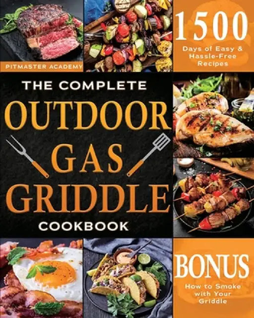 The Complete Outdoor Gas Griddle Cookbook: Easy & Hassle-Free Recipes for Breakfast, Burgers, Meat, Vegetables, and Other Delicious Meals to Have Memo by Pitmaster Academy