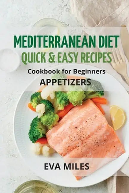 Mediterranean Diet Quick & Easy Recipes: Cookbook for Beginners by Eva Miles