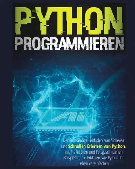 Python Programmieren: Der vollständige Leitfaden zum sicheren und schnellen Erlernen von Python, Mit Praktischen und Fortgeschrittenen Beisp by Garrit Wehner