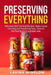 Preserving Everything: Effortless Ball Canning Recipes. Make Home Canning and Preserving Easy. Save all the Nutritions in a proper way by Lavina Winslow