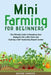 Mini Farming for Beginners: The Ultimate Guide to Remaking Your Backyard Into a Mini Farm and Creating a Self-Sustaining Organic Garden by Brenda Sanders