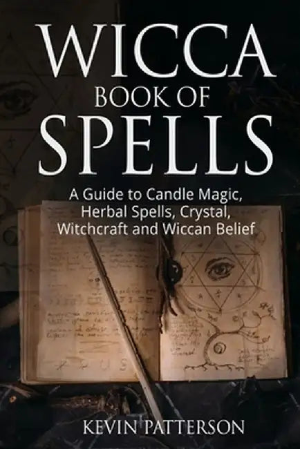 Wicca Book of Spells: A Guide to Candle Magic, Herbal Spells, Crystal, Witchcraft and Wiccan Belief by Kevin Patterson