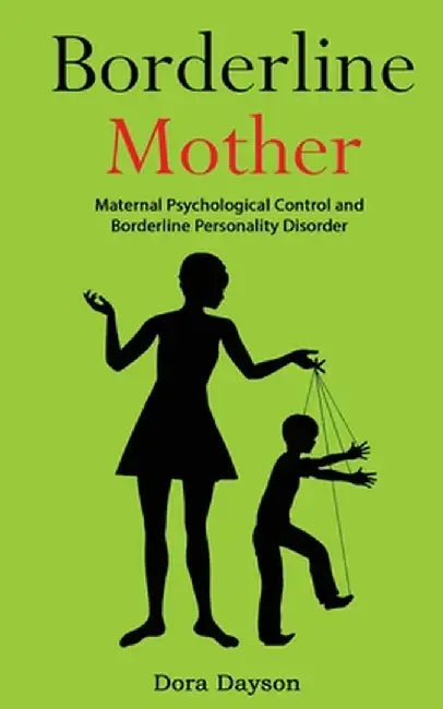 Borderline Mother: Maternal Psychological Control and Borderline Personality Disorder by Dora Dayson