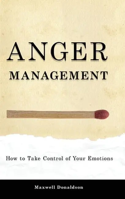 Anger Management: How to Take Control of Your Emotions by Maxwell Donaldson
