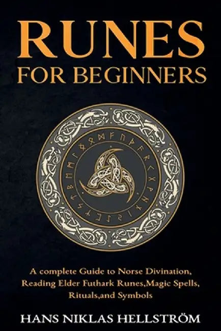 Runes for Beginners: complete Guide to Norse Divination, Reading Elder Futhark Runes, Magic Spells, Rituals, and Symbols by Hans Niklas Hellström