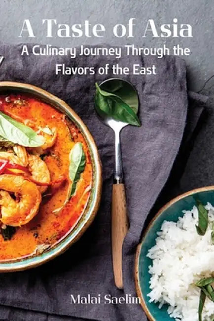 A Taste of Asia: A Culinary Journey Through the Flavors of the East by Malai Saelim