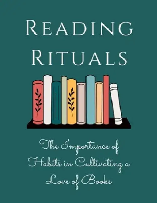 Reading Rituals: The Importance of Habits in Cultivating a Love of Books by Luke Phil Russell