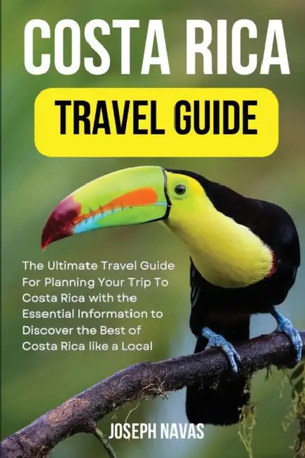 Costa Rica Travel Guide 2023: The Ultimate Travel Guide For Planning Your Trip To Costa Rica with the Essential Information to Discover the Best of by Joseph Navas