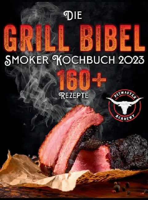 Die Grill-Bibel - Smoker Kochbuch: zarte & saftige Grillrezepte um ein Grillmeister zu werden Entdecken Sie das Geheimnis des perfekten Texas BBQ und by Academy, Pitmaster