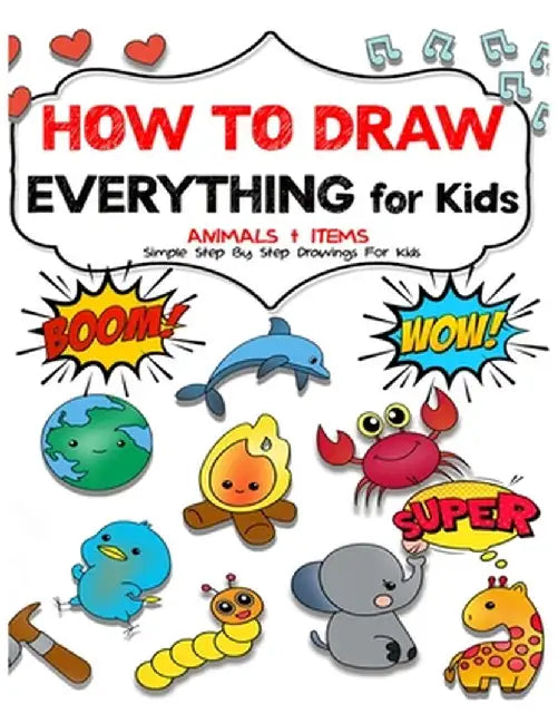 How to draw everything for kids: Unlock Your Child's Artistic Genius and Supercharge Your Kids' Drawing Skills. Step-by-Step Manual to Becoming Young by Max Sketchwell