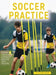 Soccer Practice: : A Comprehensive Handbook Covering 14 Areas for Smart Soccer Players, Coaches, and Parents - Step-by-Step by Victor Wise