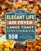 The Wonderful Elegant Life Air Fryer, Large Toast Oven Cookbook: 550 Easy, Vibrant & Mouthwatering Recipes for the Whole Family by Regina Metzger