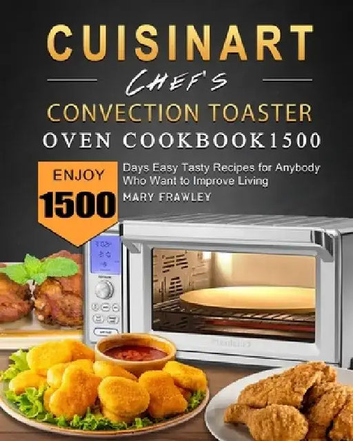 Cuisinart Chef's Convection Toaster Oven Cookbook1500: Enjoy 1500 Days Easy Tasty Recipes for Anybody Who Want to Improve Living by Mary Frawley