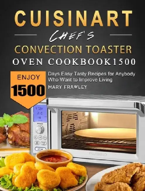 Cuisinart Chef's Convection Toaster Oven Cookbook1500: Enjoy 1500 Days Easy Tasty Recipes for Anybody Who Want to Improve Living by Mary Frawley