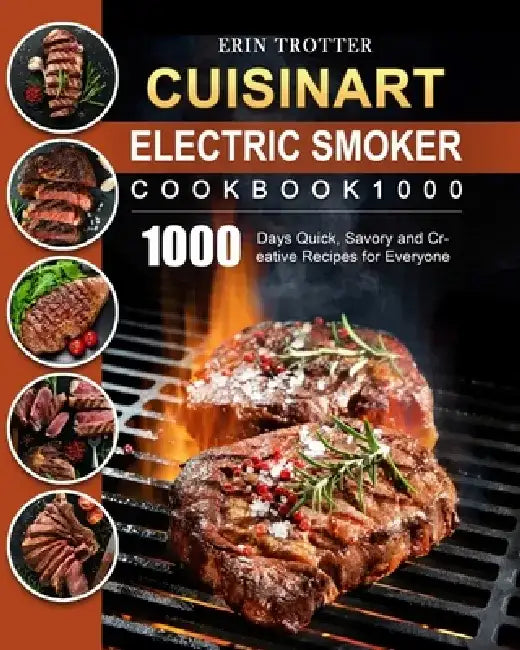 CUISINART Electric Smoker Cookbook1000: 1000 Days Quick, Savory and Creative Recipes for Everyone by Erin Trotter