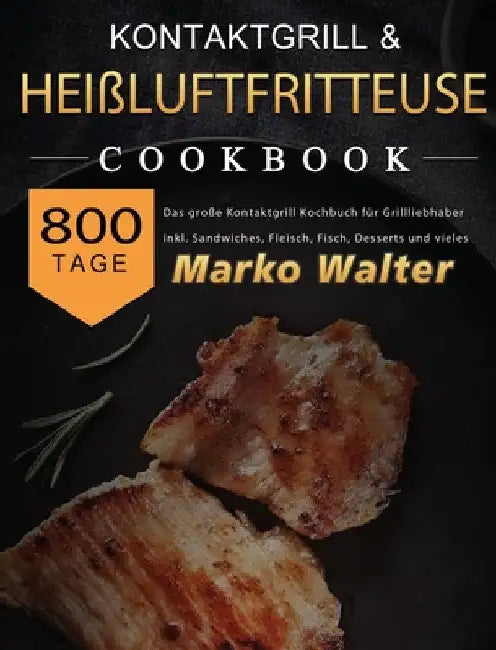 Kontaktgrill Rezepte XXL: 500 Tage Die neue XXL BIBEL zum Grillen und Frittieren! leckere + fettarme Gerichte für Ihr Frühstück, Mittag- & Abendessen. by Karolin Amsel