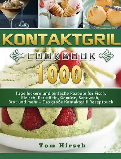 Kontaktgrill: 1000 Tage leckere und einfache Rezepte für Fisch, Fleisch, Kartoffeln, Gemüse, Sandwich, Brot und mehr - Das große Kontaktgrill Rezeptbu by Tom Hirsch