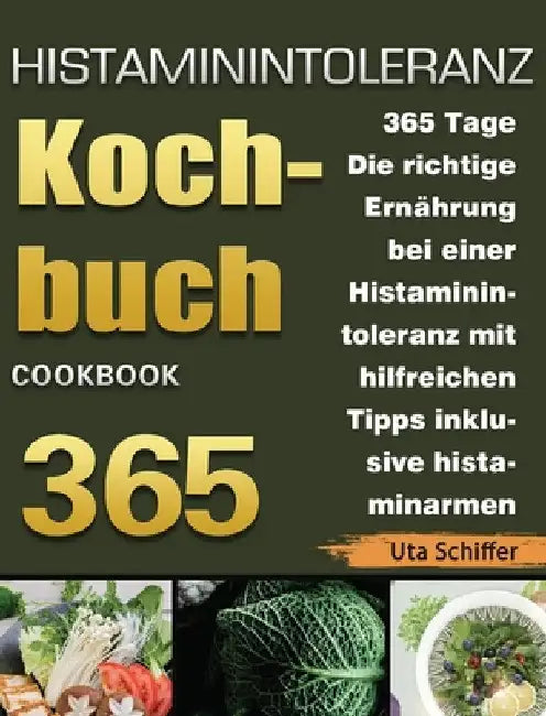 Histaminintoleranz Kochbuch: 365 Tage Die richtige Ernährung bei einer Histaminintoleranz mit hilfreichen Tipps inklusive histaminarmen Rezepten für by Uta Schiffer