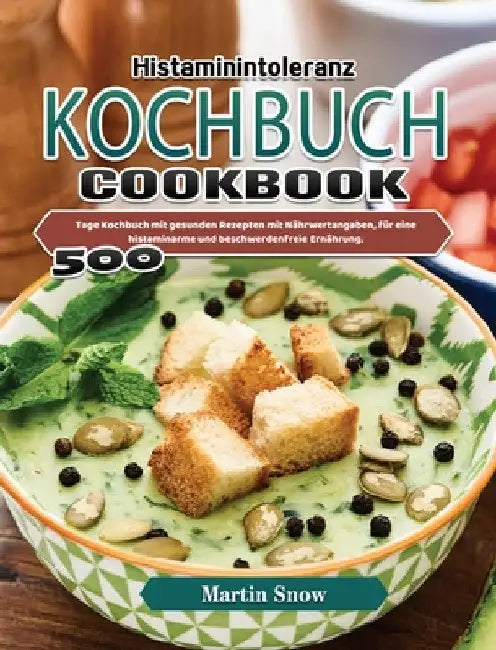 Histaminintoleranz Kochbuch: 500 Tage Kochbuch mit gesunden Rezepten mit Nährwertangaben, für eine histaminarme und beschwerdenfreie Ernährung. by Tanja Eberhart