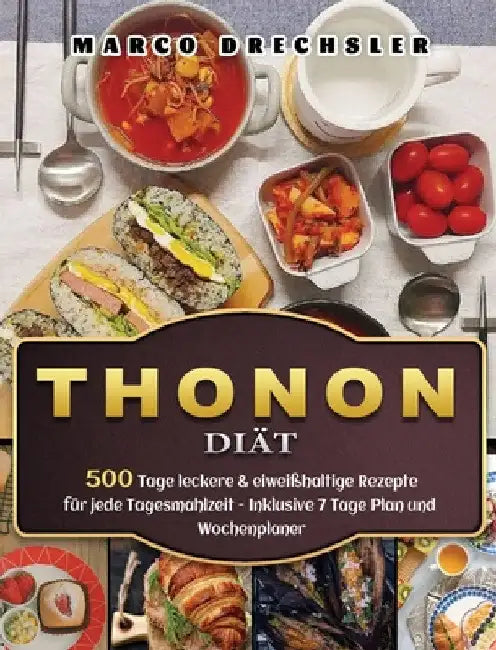 Thonon Diät: 500 Tage leckere & eiweißhaltige Rezepte für jede Tagesmahlzeit - Inklusive 7 Tage Plan und Wochenplaner by Marco Drechsler