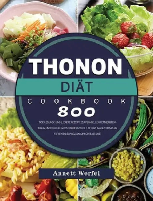 Thonon Diät: 800 Tage gesunde und leckere Rezepte zur schnellen Fettverbrennung und für ein gutes Körpergefühl 28-Tage-Mahlzeitenplan für einen schnel by Annett Werfel