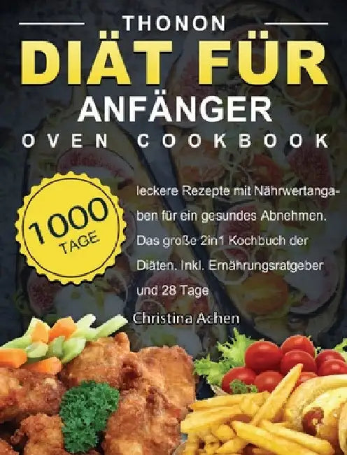 Thonon Diät für Anfänger: 1000 Tage leckere Rezepte mit Nährwertangaben für ein gesundes Abnehmen. Das große 2in1 Kochbuch der Diäten. Inkl. Ernährung by Christina Achen