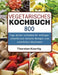 Vegetarisches Kochbuch: 800 Tage Bester Leitfaden für Anfänger: schnelle und einfache Rezepte zum natürlichen Abnehmen by Thorsten Koertig