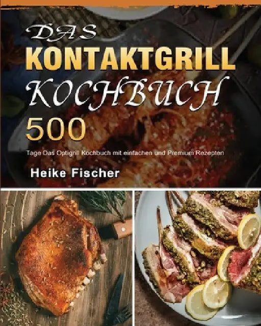Das Kontaktgrill Kochbuch 2021 by Heike Fischer