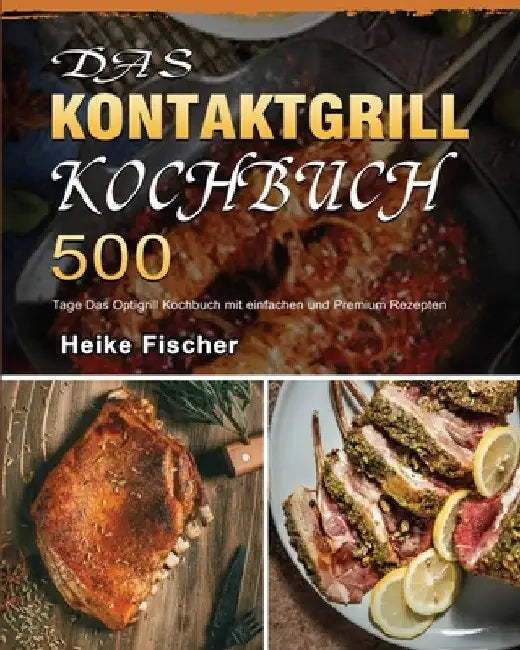 Das Kontaktgrill Kochbuch 2021 by Heike Fischer