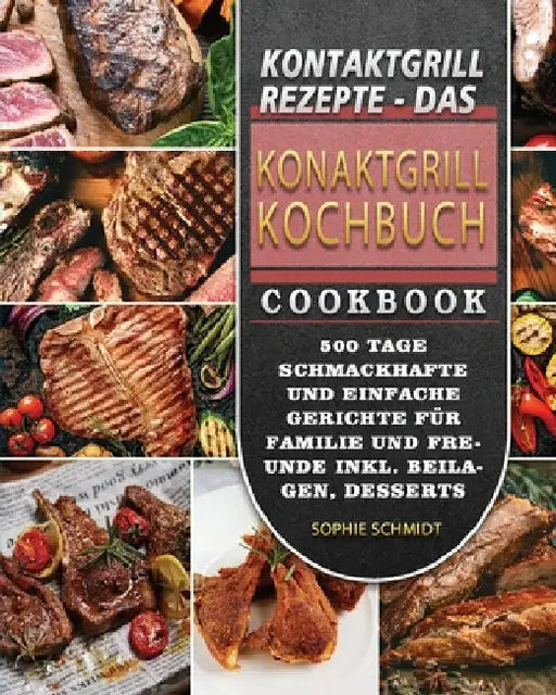 Kontaktgrill Rezepte - Das Konaktgrill Kochbuch 2021 by Sophie Schmidt